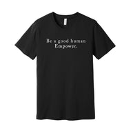 Be a Good Human. Empower. Black T-Shirt